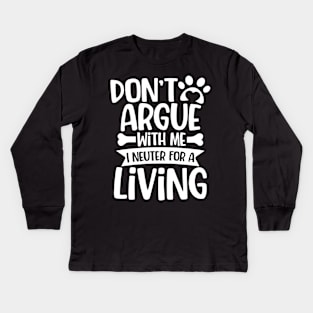 Don't Argue With Me I'm Neuter for a Living Kids Long Sleeve T-Shirt
